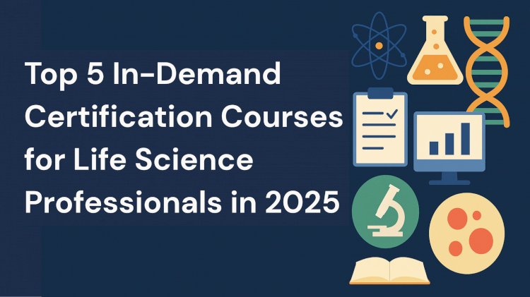Top 5 In-Demand Certifications for Life Science Professionals in 2025