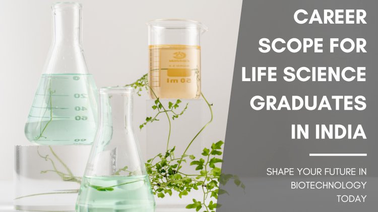 Career Scope for Life Science Graduates in India: Emerging Opportunities and Industry Trends